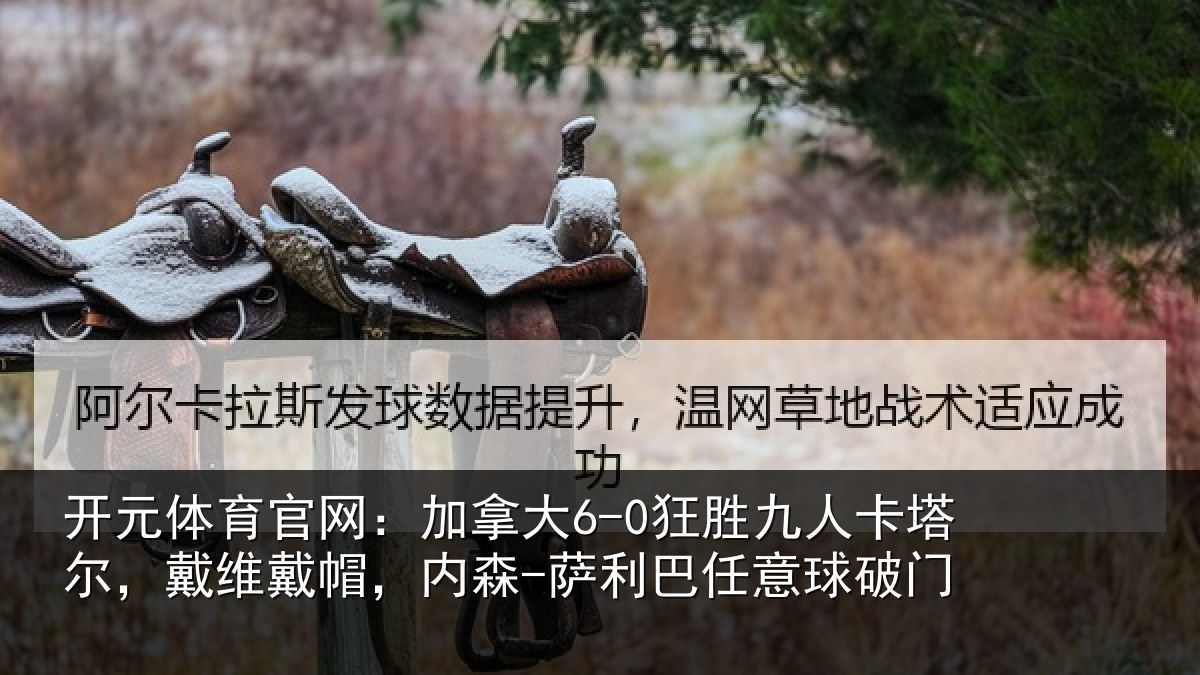 开元体育官网：加拿大6-0狂胜九人卡塔尔，戴维戴帽，内森-萨利巴任意球破门